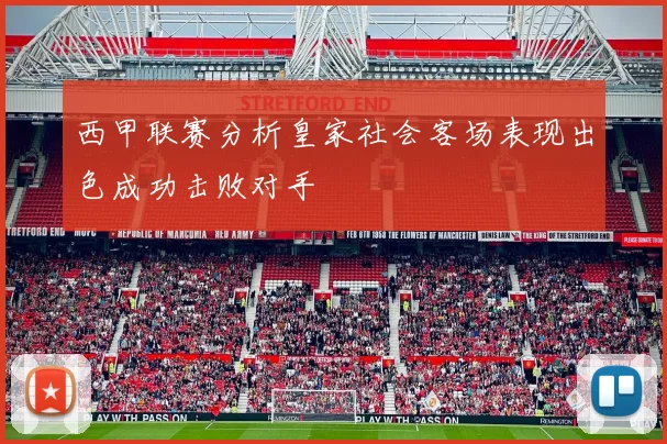 西甲联赛分析皇家社会客场表现出色成功击败对手