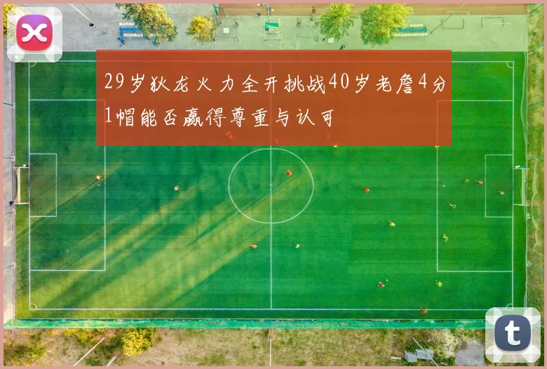 29岁狄龙火力全开挑战40岁老詹4分1帽能否赢得尊重与认可