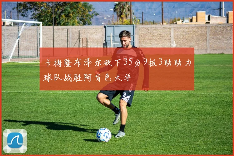 卡梅隆布泽尔砍下35分9板3助助力球队战胜阿肯色大学